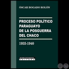 EL PROCESO POLÍTICO PARAGUAYO DE LA POSGUERRA... (1935-1940) - Autor: ÓSCAR BOGADO ROLÓN - Año 2017